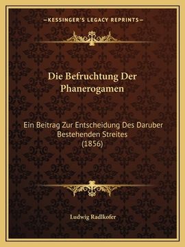 portada Die Befruchtung Der Phanerogamen: Ein Beitrag Zur Entscheidung Des Daruber Bestehenden Streites (1856) (in German)