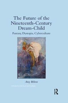 portada The Future of the Nineteenth-Century Dream-Child: Fantasy, Dystopia, Cyberculture (Children's Literature and Culture (Hardcover)) (en Inglés)