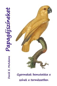 portada Papagájszíneket: Gyermekek bemutatása a színek a természetben (en Húngaro)