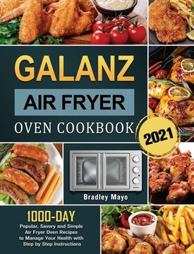 portada Galanz Air Fryer Oven Cookbook 2021: 1000-Day Popular, Savory and Simple Air Fryer Oven Recipes to Manage Your Health with Step by Step Instructions (en Inglés)