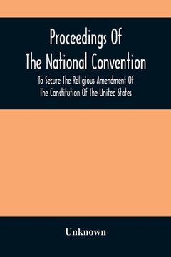 portada Proceedings Of The National Convention To Secure The Religious Amendment Of The Constitution Of The United States: Held In New York, Feb. 26 And 27, 1 (in English)