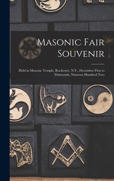 portada Masonic Fair Souvenir: Held in Masonic Temple, Rochester, N.Y., December First to Thirteenth, Nineteen Hundred Two (in English)