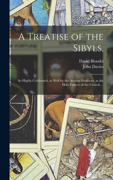 portada A Treatise of the Sibyls,: so Highly Celebrated, as Well by the Antient Heathens, as the Holy Fathers of the Church ...