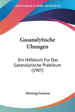 portada Gasanalytische Ubungen: Ein Hilfsbuch Fur Das Gasanalytische Praktikum (1907) (en Alemán)