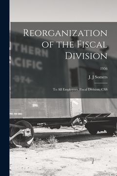 portada Reorganization of the Fiscal Division: to All Employees, Fiscal Division, CSS; 1956 (in English)