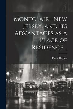 portada Montclair--New Jersey, and its Advantages as a Place of Residence .. (in English)