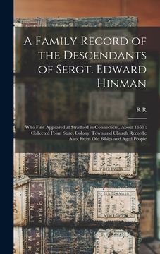 portada A Family Record of the Descendants of Sergt. Edward Hinman: Who First Appeared at Stratford in Connecticut, About 1650: Collected From State, Colony, (en Inglés)