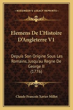 portada Elemens De L'Histoire D'Angleterre V1: Depuis Son Origine Sous Les Romains, Jusqu'au Regne De George II (1776) (in French)