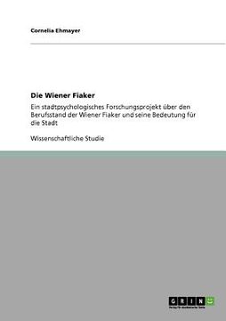 portada Die Wiener Fiaker: Ein stadtpsychologisches Forschungsprojekt über den Berufsstand der Wiener Fiaker und seine Bedeutung für die Stadt (en Alemán)