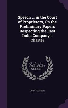 portada Speech ... in the Court of Proprietors, On the Preliminary Papers Respecting the East India Company's Charter (en Inglés)