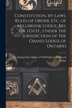 portada Constitution, By-laws, Rules of Order, Etc. of Millbrook Lodge, No. 308, I.O.O.F., Under the Jurisdiction of the Grand Lodge of Ontario [microform] (in English)