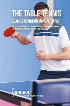 portada The Ultimate Table Tennis Coach's Nutrition Manual To RMR: Prepare Your Students For High Performance Table Tennis Through Proper Nutrition And Dietin (en Inglés)