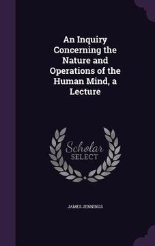 portada An Inquiry Concerning the Nature and Operations of the Human Mind, a Lecture (en Inglés)