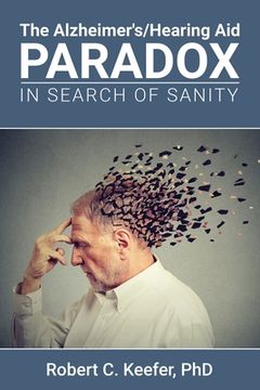 portada The Alzheimer's/Hearing Aid Paradox: In Search of Sanity (en Inglés)