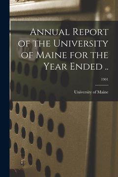 portada Annual Report of the University of Maine for the Year Ended ..; 1901 (en Inglés)