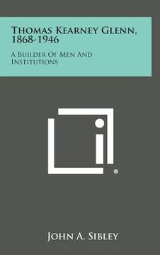 portada Thomas Kearney Glenn, 1868-1946: A Builder of Men and Institutions (in English)