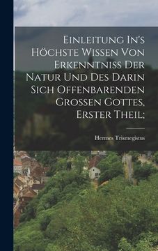 portada Einleitung In's Höchste Wissen Von Erkenntniss Der Natur Und Des Darin Sich Offenbarenden Grossen Gottes, Erster Theil; (en Alemán)