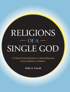 portada Religions of a Single God: A Critical Introduction to Monotheisms From Judaism to Baha'i (en Inglés)