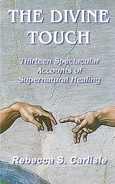 portada The Divine Touch: Thirteen Spectacular Accounts of Supernatural Healing (en Inglés)