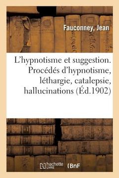 portada L'Hypnotisme Et Suggestion. Procédés d'Hypnotisme, Léthargie, Catalepsie, Hallucinations: Suggestions Criminelles (en Francés)