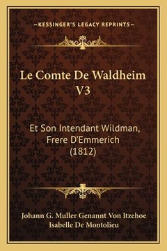 portada Le Comte De Waldheim V3: Et Son Intendant Wildman, Frere D'Emmerich (1812) (en Francés)