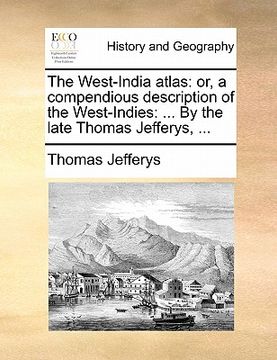 portada the west-india atlas: or, a compendious description of the west-indies: ... by the late thomas jefferys, ... (en Inglés)