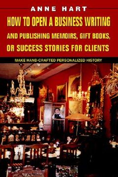 portada how to open a business writing and publishing memoirs, gift books, or success stories for clients: make hand-crafted personalized history