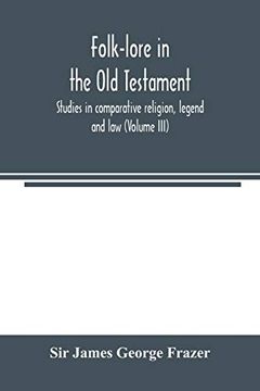portada Folk-Lore in the old Testament; Studies in Comparative Religion; Legend and law (Volume Iii) (en Inglés)