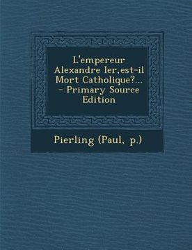 portada L'empereur Alexandre Ier, est-il Mort Catholique?... (en Francés)
