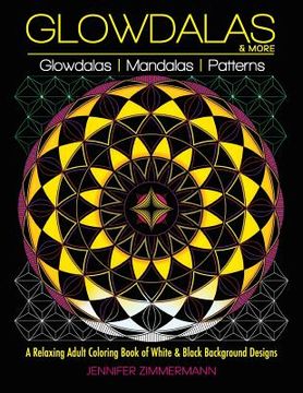portada Glowdalas & More: An Adult Coloring Book of White and Black Background Mandalas and Pattern Designs for Relaxation and Stress Relief (Wh (en Inglés)