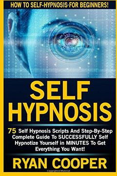 portada Self Hypnosis: 75 Self Hypnosis Scripts And Step-By-Step Complete Guide To SUCCESSFULY Self Hypnotize Yourself In MINUTES To Get Everything You Want! (en Inglés)