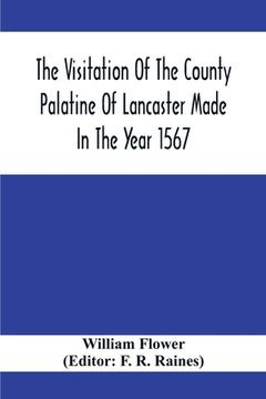 portada The Visitation Of The County Palatine Of Lancaster Made In The Year 1567 (in English)