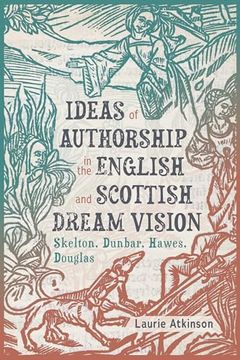 portada Ideas of Authorship in the English and Scottish Dream Vision: Skelton, Dunbar, Hawes, Douglas (in English)