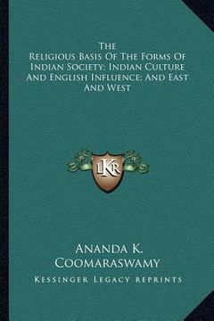 portada the religious basis of the forms of indian society; indian culture and english influence; and east and west (en Inglés)
