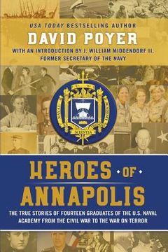 portada Heroes Of Annapolis: The True Stories of Fourteen Graduates of the U.S. Naval Academy, from the Civil War to the War on Terror (en Inglés)
