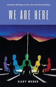portada We Are Here: Automatic Writings on Life, Love and the Soul's Destiny