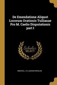 portada De Emendatione Aliquot Locorum Orationis Tullianae Pro M. Caelio Disputationis part I (en Latin)