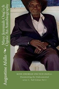 portada Mzee Jeremiah Ong'ech Ogola: An Autobiography: Documenting the Undocumented (in English)