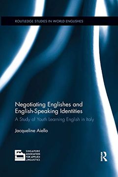 portada Negotiating Englishes and English-Speaking Identities: A Study of Youth Learning English in Italy (Routledge Studies in World Englishes) 