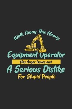 portada Walk Away This Heavy Equipment Operator Anger Issues A Serious Dislike For Stupid People: 120 Pages I 6x9 I Dot Grid I Funny Excavator & Digging Gifts (en Inglés)