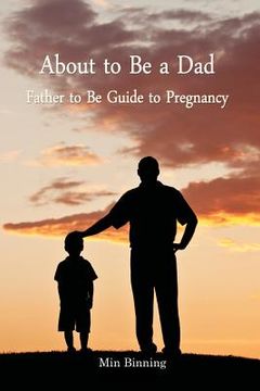 portada about to be a dad: father to be guide to pregnancy (en Inglés)