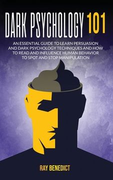 portada Dark Psychology 101: An Essential Guide to Learn Persuasion and Dark Psychology Techniques and How to Read and Influence Human Behavior to (en Inglés)
