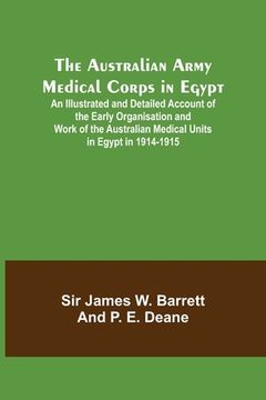 portada The Australian Army Medical Corps in Egypt; An Illustrated and Detailed Account of the Early Organisation and Work of the Australian Medical Units in (in English)