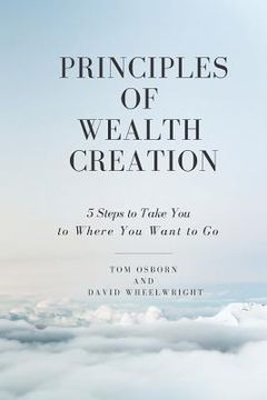 portada Principles of Wealth Creation: 5 Steps to Take You to Where You Want to Go