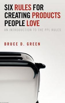 portada six rules for creating products people love: an introduction to the ppl rules (en Inglés)