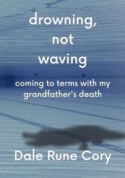 portada Drowning, Not Waving: Poetry Written While Watching my Grandfather Die (en Inglés)