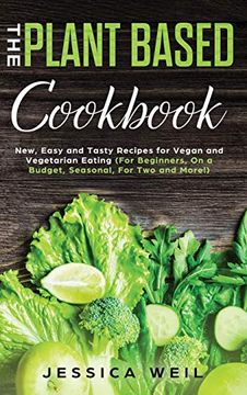 portada Plant-Based Cookbook: New, Easy and Tasty Recipes for Vegan and Vegetarian Eating (For Beginners, on a Budget, Seasonal, for two and More! ) (en Inglés)