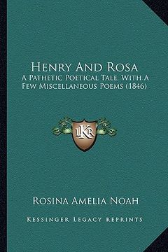 portada henry and rosa: a pathetic poetical tale, with a few miscellaneous poems (1846) (en Inglés)