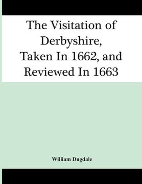 portada The Visitation Of Derbyshire, Taken In 1662, And Reviewed In 1663 (en Inglés)
