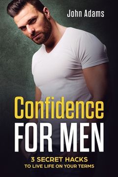 portada Confidence for Men: 3 Secret Hacks to Live Life on Your Terms (in English)